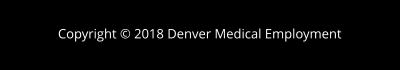 Copyright  2018 Denver Medical Employment